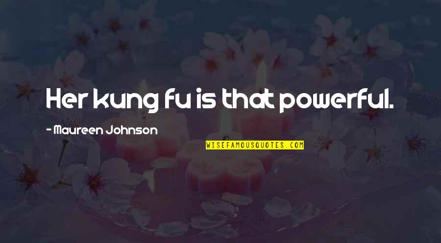 Gaining Someone's Trust Quotes By Maureen Johnson: Her kung fu is that powerful.