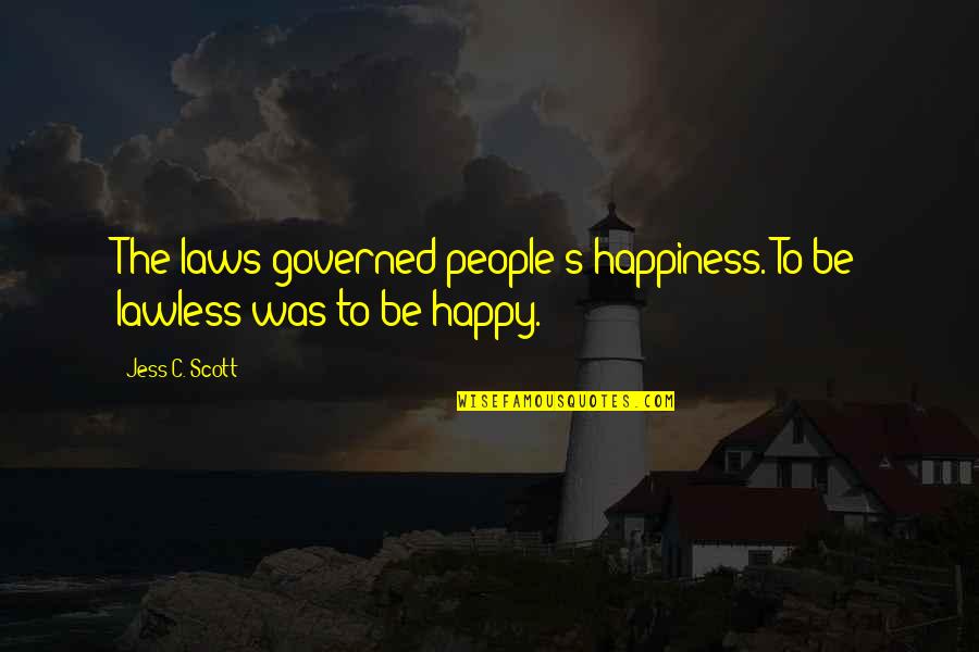 Gaining The World And Losing Your Soul Quotes By Jess C. Scott: The laws governed people's happiness. To be lawless