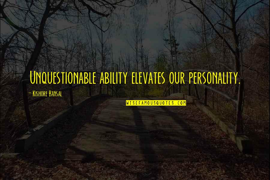 Gaining Trust Back Quotes By Kishore Bansal: Unquestionable ability elevates our personality.