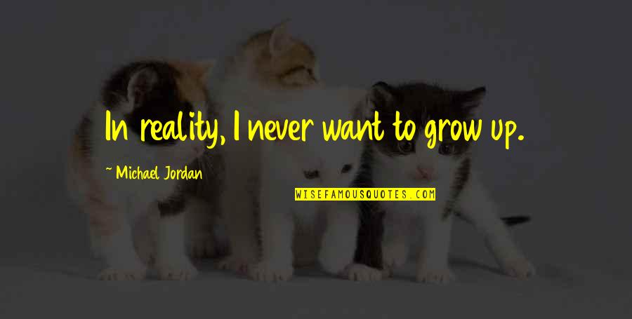 Gaining Trust Back Quotes By Michael Jordan: In reality, I never want to grow up.