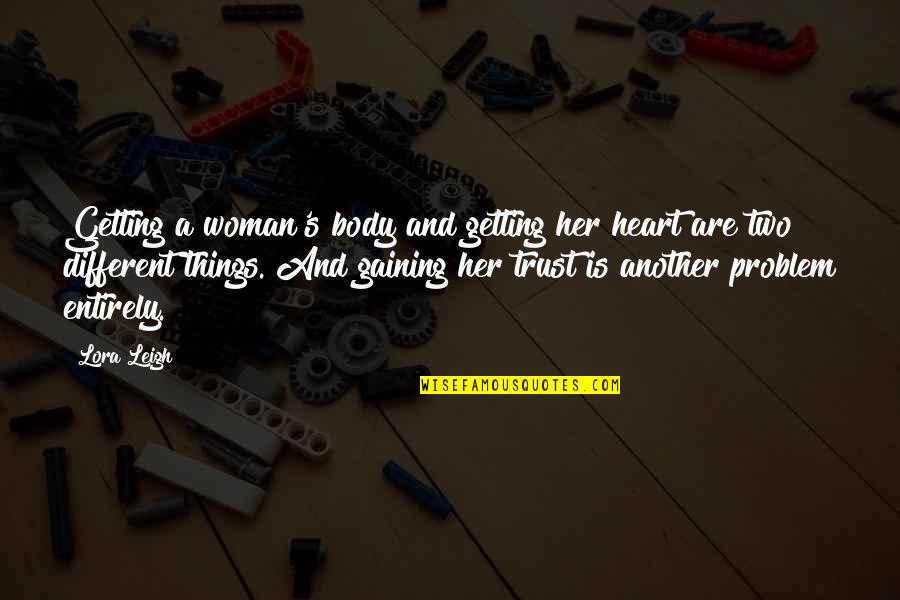 Gaining Trust Quotes By Lora Leigh: Getting a woman's body and getting her heart