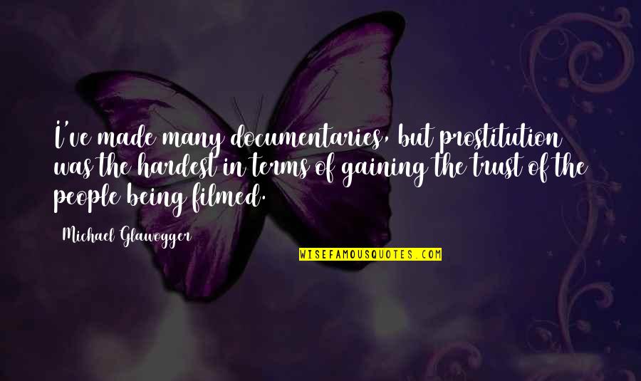 Gaining Trust Quotes By Michael Glawogger: I've made many documentaries, but prostitution was the