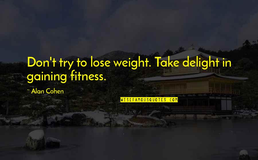 Gaining Weight Quotes By Alan Cohen: Don't try to lose weight. Take delight in