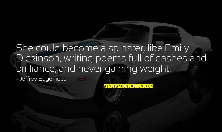 Gaining Weight Quotes By Jeffrey Eugenides: She could become a spinster, like Emily Dickinson, Gaining Weight Quotes By Jeffrey Eugenides: She could become a spinster, like Emily Dickinson,