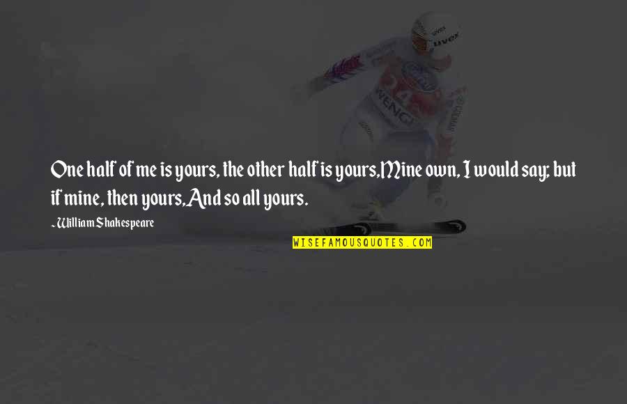 Gaining Weight Quotes By William Shakespeare: One half of me is yours, the other Gaining Weight Quotes By William Shakespeare: One half of me is yours, the other