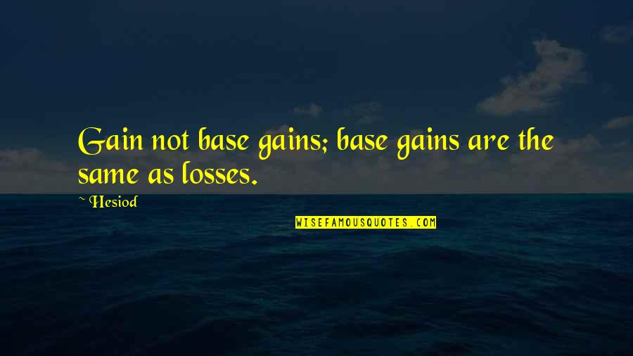 Gains And Losses Quotes By Hesiod: Gain not base gains; base gains are the
