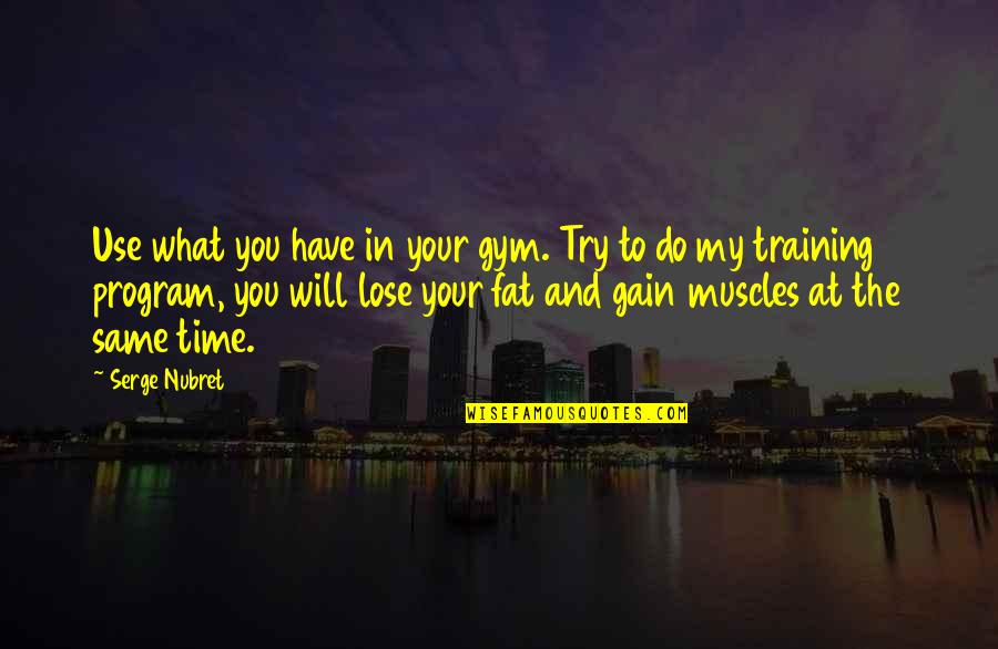 Gains Gym Quotes By Serge Nubret: Use what you have in your gym. Try