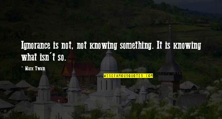 Gainsayer Quotes By Mark Twain: Ignorance is not, not knowing something. It is