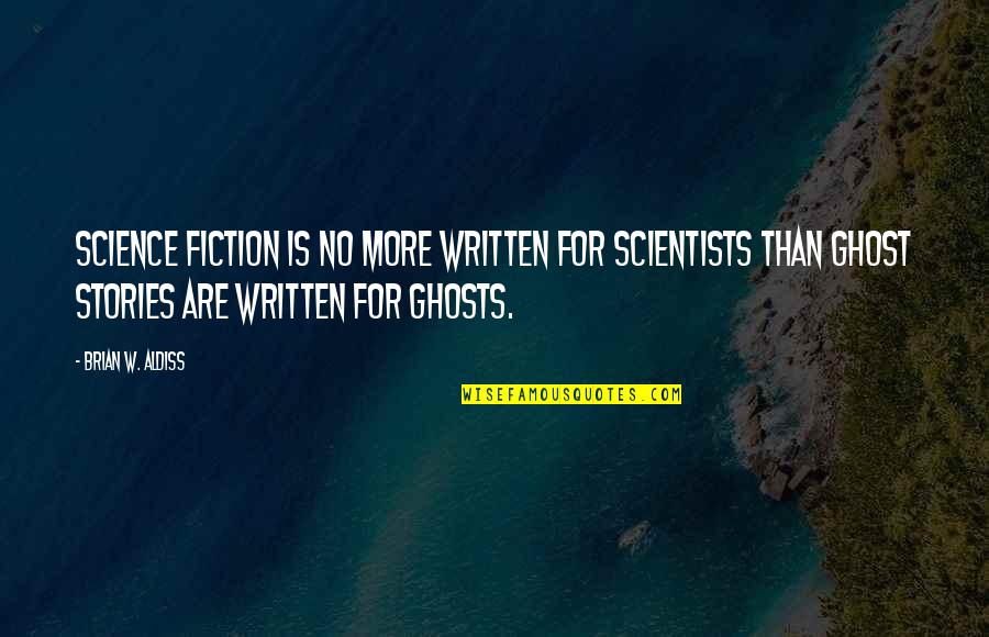 Gainsayers Quotes By Brian W. Aldiss: Science fiction is no more written for scientists