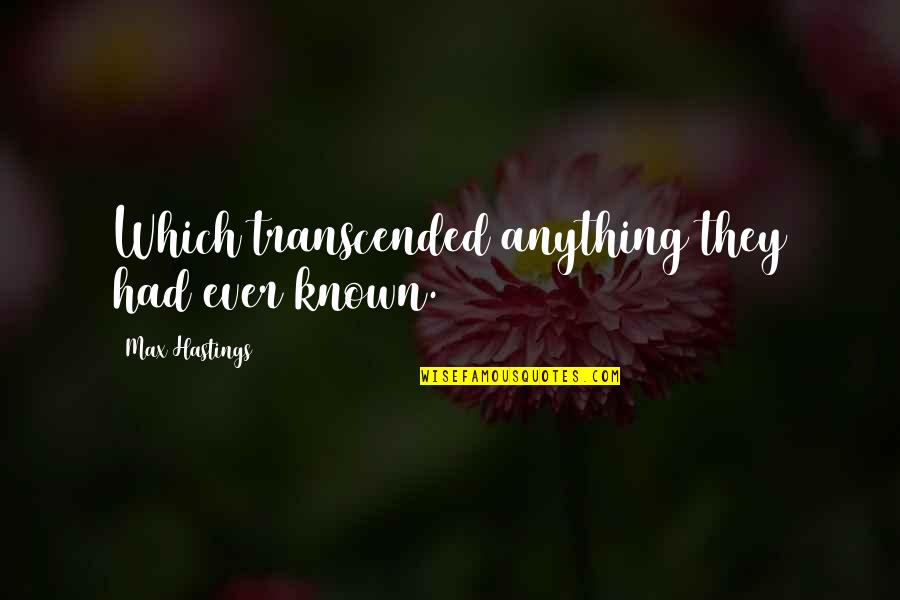 Gainsaying Of Korah Quotes By Max Hastings: Which transcended anything they had ever known. Gainsaying Of Korah Quotes By Max Hastings: Which transcended anything they had ever known.