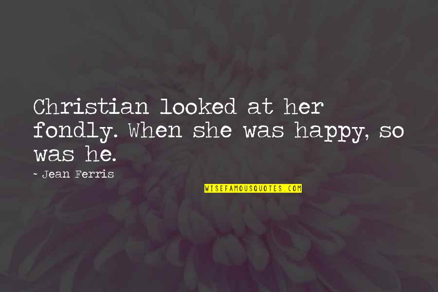 Gainsays Quotes By Jean Ferris: Christian looked at her fondly. When she was