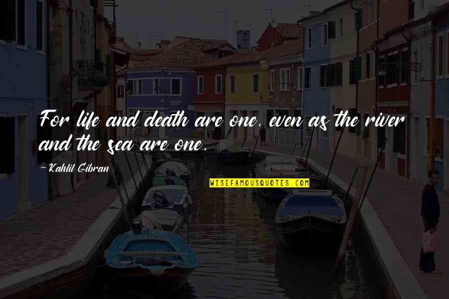 Gainsays Quotes By Kahlil Gibran: For life and death are one, even as