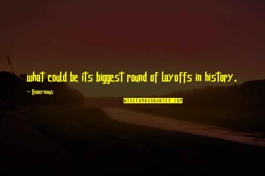 Gainsbourg Greenwood Quotes By Anonymous: what could be its biggest round of layoffs