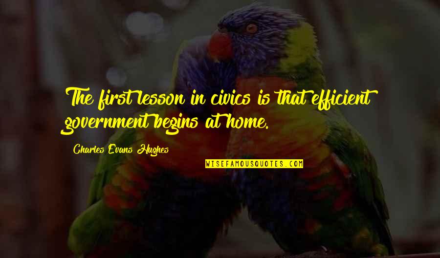 Gainsbourg Greenwood Quotes By Charles Evans Hughes: The first lesson in civics is that efficient Gainsbourg Greenwood Quotes By Charles Evans Hughes: The first lesson in civics is that efficient