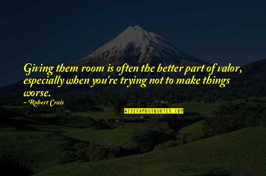 Gainsbourg Vie Quotes By Robert Crais: Giving them room is often the better part Gainsbourg Vie Quotes By Robert Crais: Giving them room is often the better part