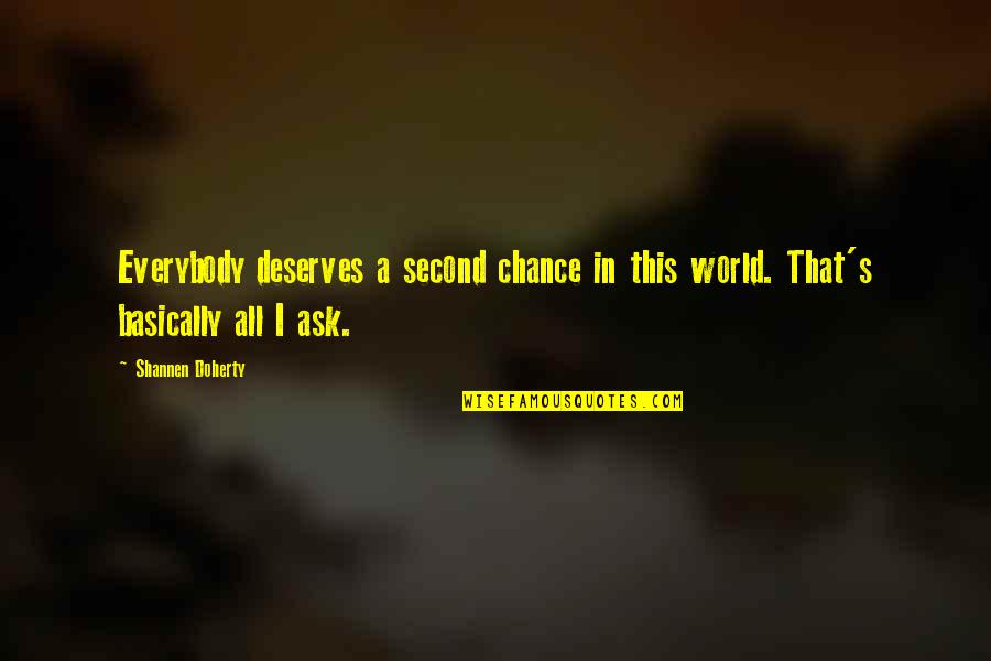 Gaio Quotes By Shannen Doherty: Everybody deserves a second chance in this world.