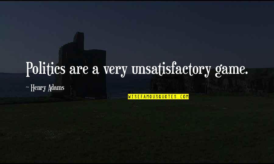 Gaiola Dourada Quotes By Henry Adams: Politics are a very unsatisfactory game.