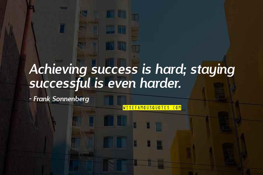 Gair Full Quotes By Frank Sonnenberg: Achieving success is hard; staying successful is even