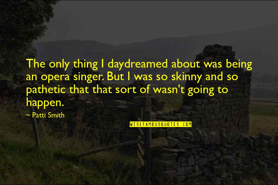 Gair Quotes By Patti Smith: The only thing I daydreamed about was being Gair Quotes By Patti Smith: The only thing I daydreamed about was being