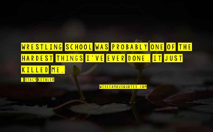 Gaire Family Quotes By Stacy Keibler: Wrestling school was probably one of the hardest Gaire Family Quotes By Stacy Keibler: Wrestling school was probably one of the hardest