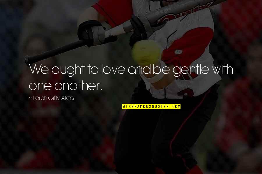 Gaiseric King Quotes By Lailah Gifty Akita: We ought to love and be gentle with Gaiseric King Quotes By Lailah Gifty Akita: We ought to love and be gentle with