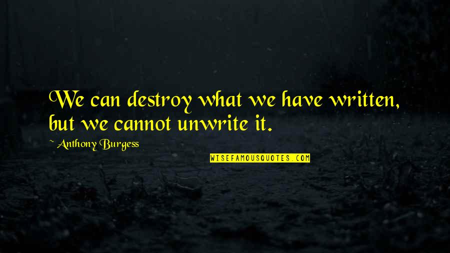 Gait Related Quotes By Anthony Burgess: We can destroy what we have written, but