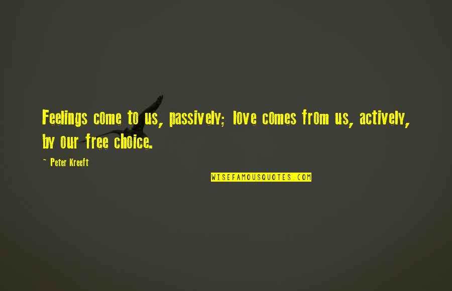 Gaita De Foles Quotes By Peter Kreeft: Feelings come to us, passively; love comes from