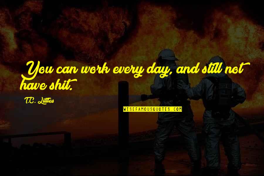 Gaitanidis Quotes By T.C. Littles: You can work every day, and still not