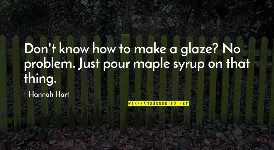 Gaiters Mask Quotes By Hannah Hart: Don't know how to make a glaze? No