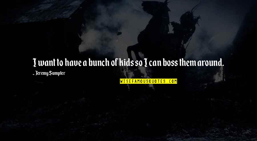 Gaiters Mask Quotes By Jeremy Sumpter: I want to have a bunch of kids Gaiters Mask Quotes By Jeremy Sumpter: I want to have a bunch of kids
