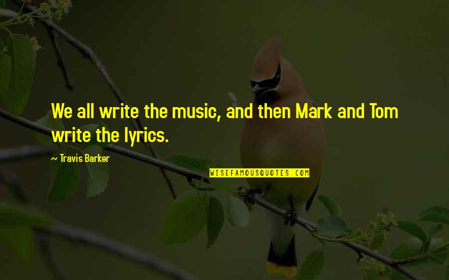Gaiters With Ear Quotes By Travis Barker: We all write the music, and then Mark Gaiters With Ear Quotes By Travis Barker: We all write the music, and then Mark
