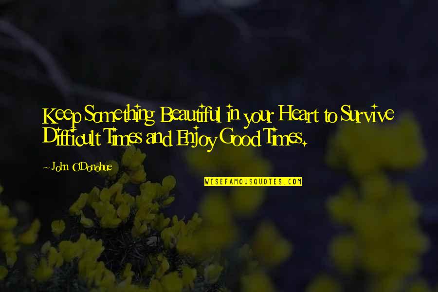 Gaither Vocal Band Quotes By John O'Donohue: Keep Something Beautiful in your Heart to Survive