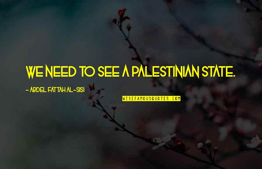 Gaitonde Shoes Quotes By Abdel Fattah Al-Sisi: We need to see a Palestinian state. Gaitonde Shoes Quotes By Abdel Fattah Al-Sisi: We need to see a Palestinian state.