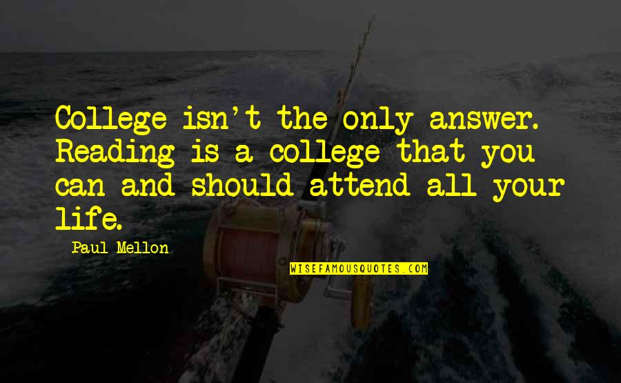 Gaitonde Shoes Quotes By Paul Mellon: College isn't the only answer. Reading is a Gaitonde Shoes Quotes By Paul Mellon: College isn't the only answer. Reading is a