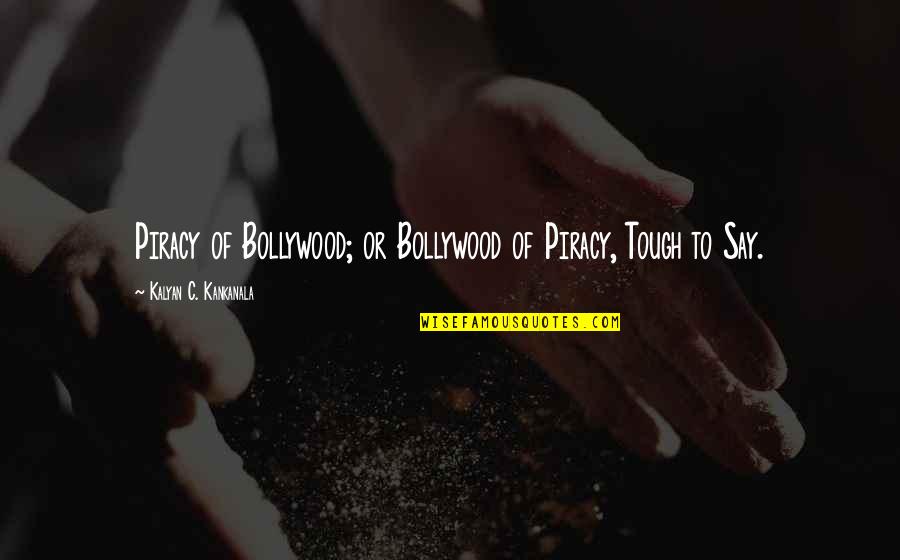 Gaitor Bait Quotes By Kalyan C. Kankanala: Piracy of Bollywood; or Bollywood of Piracy, Tough