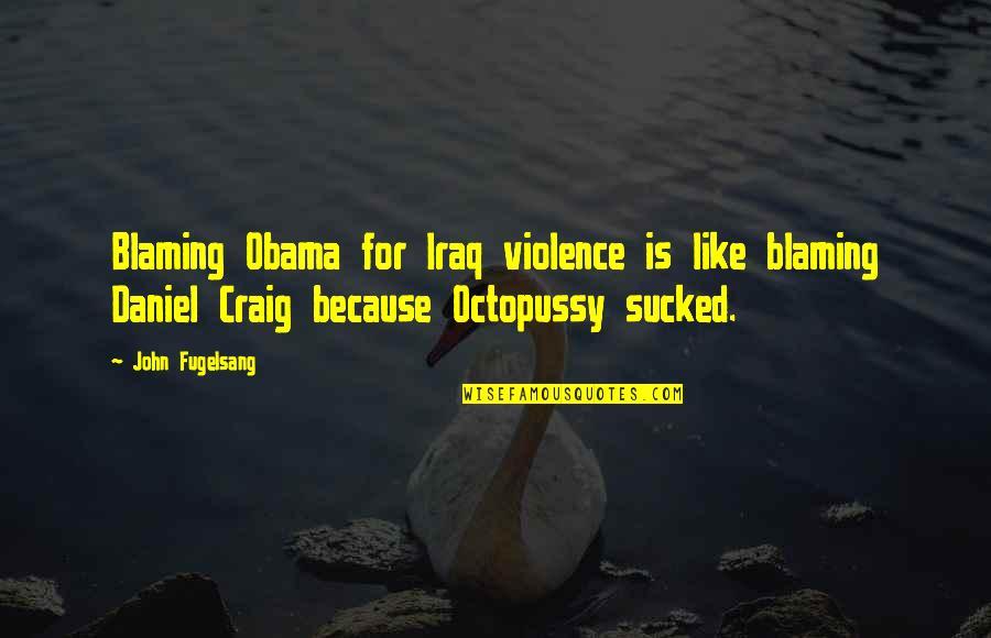 Gaitor Quotes By John Fugelsang: Blaming Obama for Iraq violence is like blaming
