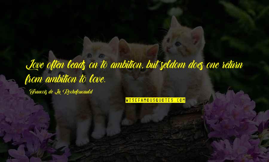Gaits Quotes By Francois De La Rochefoucauld: Love often leads on to ambition, but seldom