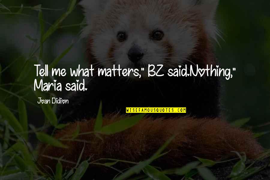 Gaittins Quotes By Joan Didion: Tell me what matters," BZ said.Nothing," Maria said.