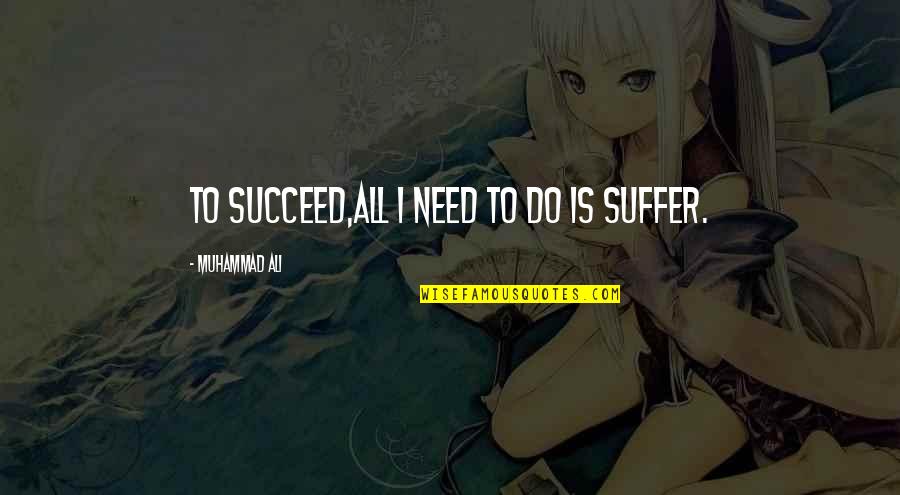 Gaity Quotes By Muhammad Ali: To succeed,all I need to do is suffer.