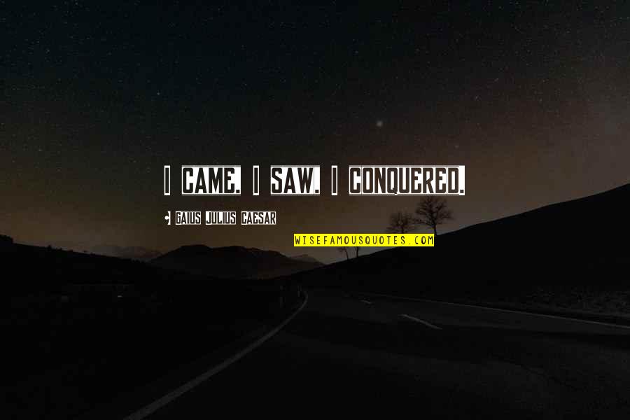 Gaius Caesar Quotes By Gaius Julius Caesar: I came, I saw, I conquered.