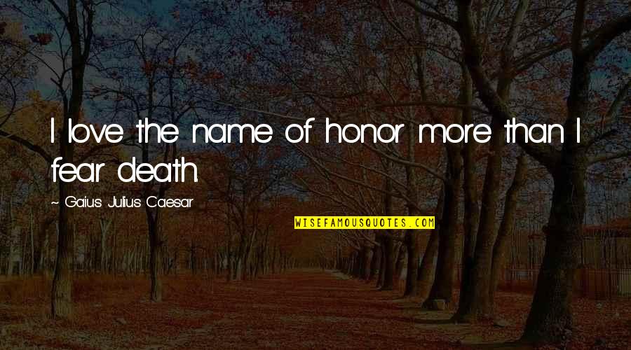 Gaius Caesar Quotes By Gaius Julius Caesar: I love the name of honor more than