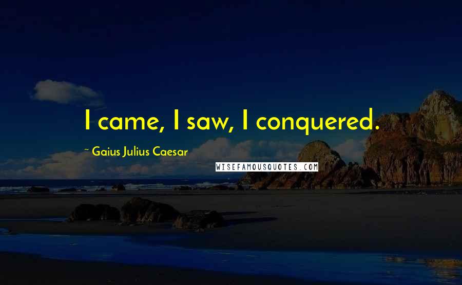 Gaius Julius Caesar quotes: I came, I saw, I conquered.
