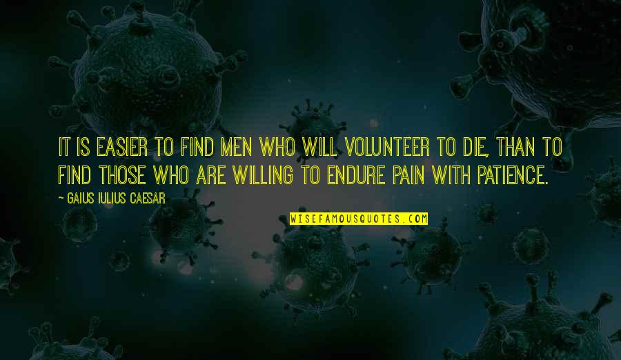 Gaius Quotes By Gaius Iulius Caesar: It is easier to find men who will