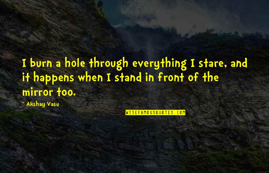 Gaius Valerius Catullus Quotes By Akshay Vasu: I burn a hole through everything I stare, Gaius Valerius Catullus Quotes By Akshay Vasu: I burn a hole through everything I stare,