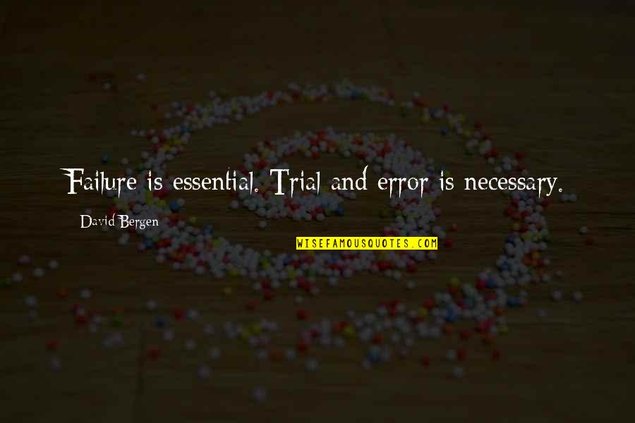 Gaivotas Como Quotes By David Bergen: Failure is essential. Trial and error is necessary. Gaivotas Como Quotes By David Bergen: Failure is essential. Trial and error is necessary.