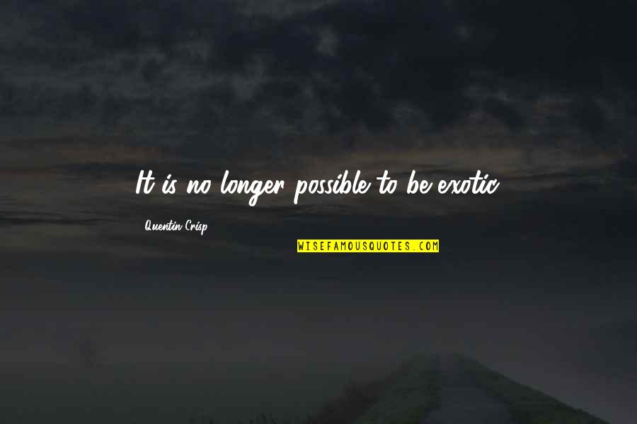 Gaivotas Como Quotes By Quentin Crisp: It is no longer possible to be exotic. Gaivotas Como Quotes By Quentin Crisp: It is no longer possible to be exotic.