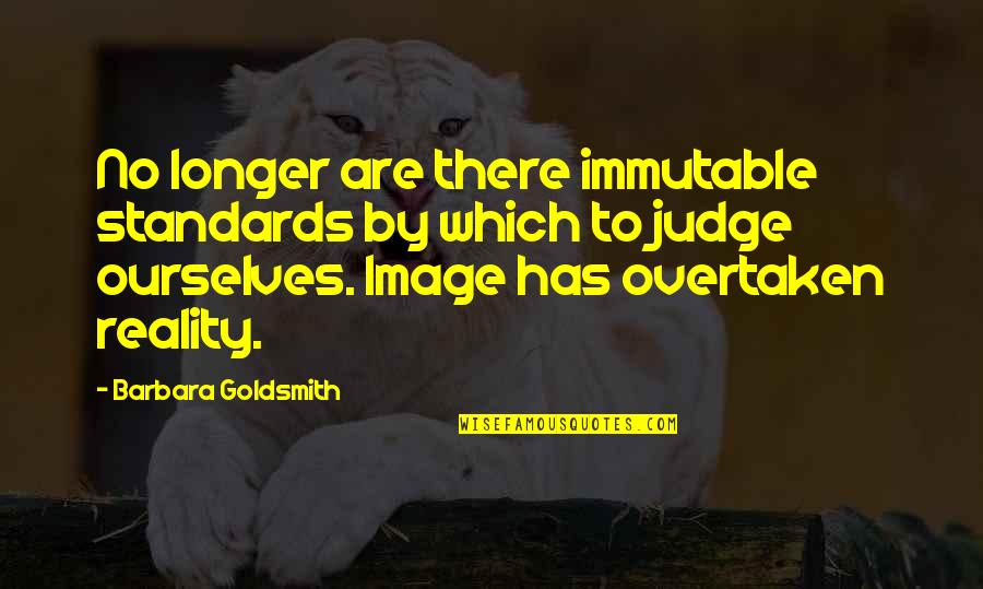 Gaizka Insuza Quotes By Barbara Goldsmith: No longer are there immutable standards by which Gaizka Insuza Quotes By Barbara Goldsmith: No longer are there immutable standards by which