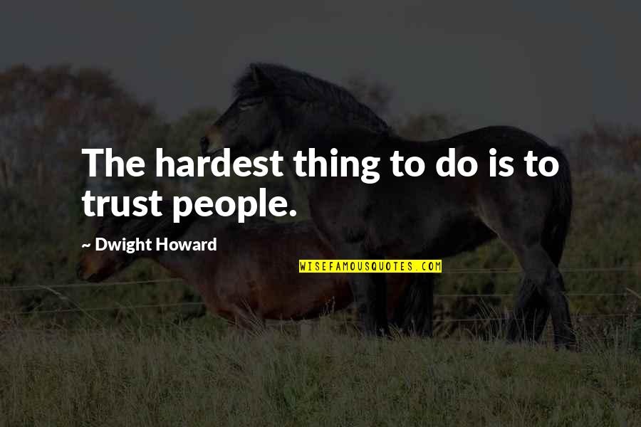 Gaizka Insuza Quotes By Dwight Howard: The hardest thing to do is to trust Gaizka Insuza Quotes By Dwight Howard: The hardest thing to do is to trust