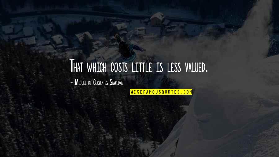 Gaizka Insuza Quotes By Miguel De Cervantes Saavedra: That which costs little is less valued. Gaizka Insuza Quotes By Miguel De Cervantes Saavedra: That which costs little is less valued.