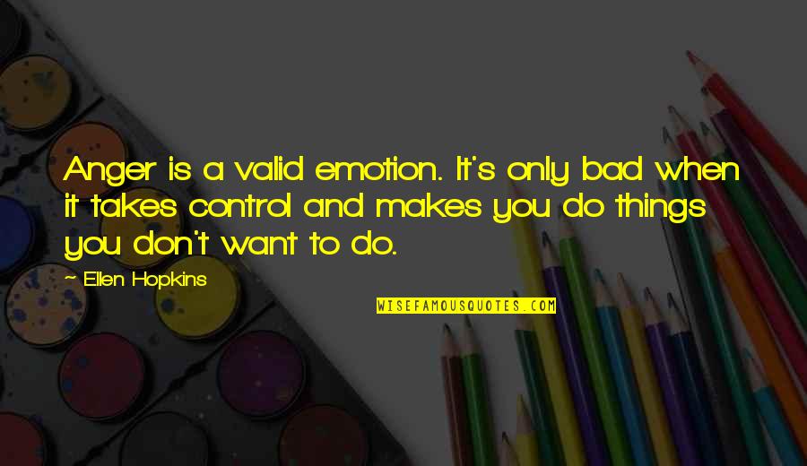 Gaizka Mendieta Quotes By Ellen Hopkins: Anger is a valid emotion. It's only bad Gaizka Mendieta Quotes By Ellen Hopkins: Anger is a valid emotion. It's only bad